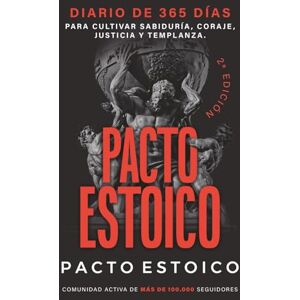 ESTOICO, PACTO PACTO ESTOICO: Diario de 365 días para cultivar sabiduría, coraje, justicia y templanza. Filosofía estoica con reflexiones y acciones diarias para transformar tu vida ESTOICO, PACTO PACTO ESTOICO: Diario de 365 días para cultivar sabiduría, coraje, justicia y templanza. Filosofía estoica con reflexiones y acciones diarias para transformar tu vida