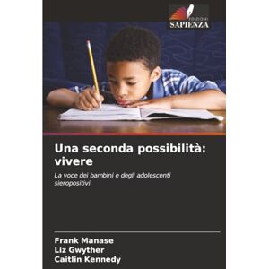 Manase, Frank Una seconda possibilità: vivere: La voce dei bambini e degli adolescenti sieropositivi Manase, Frank Una seconda possibilità: vivere: La voce dei bambini e degli adolescenti sieropositivi