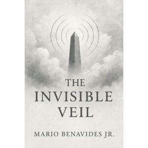 Benavides Jr, Mario The Invisible Veil: Architecture of the Unseen (The Veil Series: The Architecture of Deception) Benavides Jr, Mario The Invisible Veil: Architecture of the Unseen (The Veil Series: The Architecture of Deception)