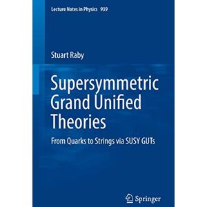 Raby, Stuart Supersymmetric Grand Unified Theories: From Quarks to Strings via SUSY GUTs: 939 (Lecture Notes in Physics, 939) Raby, Stuart Supersymmetric Grand Unified Theories: From Quarks to Strings via SUSY GUTs: 939 (Lecture Notes in Physics, 939)