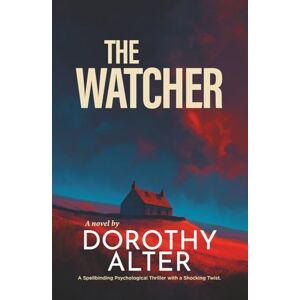 Alter, Dorothy The Watcher: A Spellbinding Psychological Thriller wih a Shocking Twist Alter, Dorothy The Watcher: A Spellbinding Psychological Thriller wih a Shocking Twist