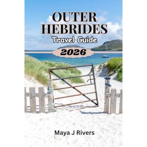 Rivers, Maya J OUTER HEBRIDES TRAVEL GUIDES 2026: Insider Tips, Scenic Adventures, and Complete Travel Planning for Scotland’s Remote Islands Rivers, Maya J OUTER HEBRIDES TRAVEL GUIDES 2026: Insider Tips, Scenic Adventures, and Complete Travel Planning for Scotland’s Remote Islands