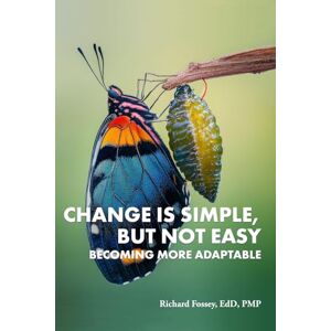 Fossey EdD, Richard CHANGE IS SIMPLE, BUT NOT EASY: BECOMING MORE ADAPTABLE Fossey EdD, Richard CHANGE IS SIMPLE, BUT NOT EASY: BECOMING MORE ADAPTABLE