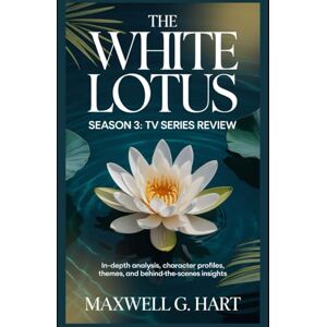 Hart, Maxwell G. The White Lotus Season 3: TV Series Review: In-Depth Analysis, Character Profiles, Themes, and Behind-the-Scenes Insights (The White Lotus: Truth ... ... Series on Power, Privilege & Human Drama) Hart, Maxwell G. The White Lotus Season 3: TV Series Review: In-Depth Analysis, Character Profiles, Themes, and Behind-the-Scenes Insights (The White Lotus: Truth ... ... Series on Power, Privilege & Human Drama)