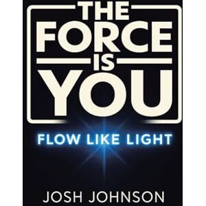 Johnson, Josh The Force is You: Flow Like Light Johnson, Josh The Force is You: Flow Like Light