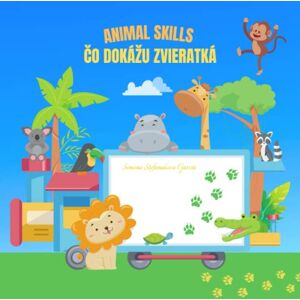 Garcia, Simona Stefanakova ANIMAL SKILLS: ČO DOKÁŽU ZVIERATKÁ Garcia, Simona Stefanakova ANIMAL SKILLS: ČO DOKÁŽU ZVIERATKÁ