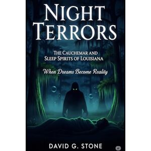 Stone, David G. Night Terrors: The Cauchemar and Sleep Spirits of Louisiana: When Dreams Become Reality (Shadows of the Bayou: A Louisiana Supernatural Series) Stone, David G. Night Terrors: The Cauchemar and Sleep Spirits of Louisiana: When Dreams Become Reality (Shadows of the Bayou: A Louisiana Supernatural Series)