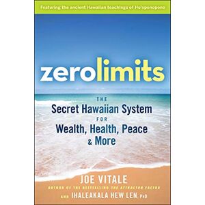 Vitale, Joe Zero Limits: The Secret Hawaiian System for Wealth, Health, Peace, and More Vitale, Joe Zero Limits: The Secret Hawaiian System for Wealth, Health, Peace, and More