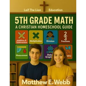 Webb, Matthew E. 5th Grade Math: A Christian Homeschool Guide Webb, Matthew E. 5th Grade Math: A Christian Homeschool Guide