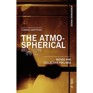 Griffero, Tonino The Atmospheric "We": Moods and Collective Feelings (Atmospheric Spaces) Griffero, Tonino The Atmospheric "We": Moods and Collective Feelings (Atmospheric Spaces)
