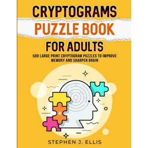Ellis, Stephen J. Cryptograms Puzzle Book For Adults 500 Large Print Cryptogram Puzzles To Improve Memory And Sharpen Brain (Puzzle Activity for Adults) Ellis, Stephen J. Cryptograms Puzzle Book For Adults 500 Large Print Cryptogram Puzzles To Improve Memory And Sharpen Brain (Puzzle Activity for Adults)