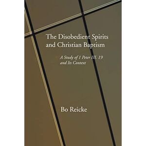 Reicke, Bo The Disobedient Spirits and Christian Baptism: A Study of 1 Peter 3:19 and Its Context Reicke, Bo The Disobedient Spirits and Christian Baptism: A Study of 1 Peter 3:19 and Its Context