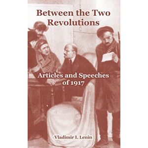 Lenin, Vladimir I Between the Two Revolutions: Articles and Speeches of 1917 Lenin, Vladimir I Between the Two Revolutions: Articles and Speeches of 1917