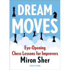 Sher Dream Moves: Eye-Opening Chess Lessons for Improvers Sher Dream Moves: Eye-Opening Chess Lessons for Improvers