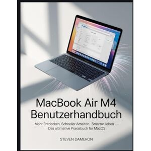 Dameron, Steven MacBook Air M4 Benutzerhandbuch: Mehr entdecken, schneller arbeiten, smarter leben – Das ultimative Praxisbuch für macOS Dameron, Steven MacBook Air M4 Benutzerhandbuch: Mehr entdecken, schneller arbeiten, smarter leben – Das ultimative Praxisbuch für macOS