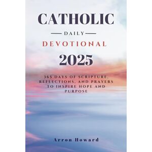 Howard, Arron Catholic Daily Devotional 2025: 365 Days Of Scripture, Reflections, And Prayers To Inspire Hope And Purpose Howard, Arron Catholic Daily Devotional 2025: 365 Days Of Scripture, Reflections, And Prayers To Inspire Hope And Purpose