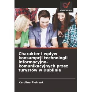 Pietrzak, Karolina Charakter i wpływ konsumpcji technologii informacyjno-komunikacyjnych przez turystów w Dublinie Pietrzak, Karolina Charakter i wpływ konsumpcji technologii informacyjno-komunikacyjnych przez turystów w Dublinie