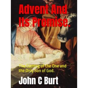 Burt BTH.BA, John Connell Advent And Its Promise.: The Coming of the One and the Only Son of God. Burt BTH.BA, John Connell Advent And Its Promise.: The Coming of the One and the Only Son of God.