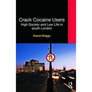Briggs, Daniel Crack Cocaine Users: High Society and Low Life in South London (Routledge Advances in Ethnography) Briggs, Daniel Crack Cocaine Users: High Society and Low Life in South London (Routledge Advances in Ethnography)