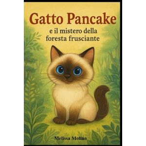 Molino, Melissa Gatto Pancake e il Mistero della Foresta Frusciante (Le Avventure di Gatto Pancake) Molino, Melissa Gatto Pancake e il Mistero della Foresta Frusciante (Le Avventure di Gatto Pancake)