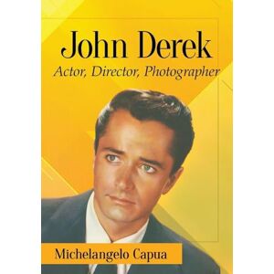Michelangelo Capua (author) John Derek: Actor, Director, Photographer Michelangelo Capua (author) John Derek: Actor, Director, Photographer