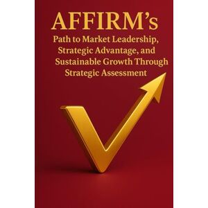 Publishing, BuildingYourBusiness.Online AFFIRM’s Path to Market Leadership, Strategic Advantage, and Sustainable Growth Through Strategic Assessment Publishing, BuildingYourBusiness.Online AFFIRM’s Path to Market Leadership, Strategic Advantage, and Sustainable Growth Through Strategic Assessment