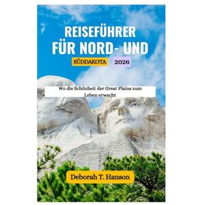 Hanson, Deborah T. REISEFÜHRER FÜR NORD- UND SÜDDAKOTA 2026: Wo die Schönheit der Great Plains zum Leben erwacht Hanson, Deborah T. REISEFÜHRER FÜR NORD- UND SÜDDAKOTA 2026: Wo die Schönheit der Great Plains zum Leben erwacht