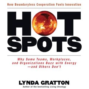 Lynda Gratton Hot Spots: Why Some Teams, Workplaces, and Organizations Buzz with Energy, and Other's Don't Lynda Gratton Hot Spots: Why Some Teams, Workplaces, and Organizations Buzz with Energy, and Other's Don't