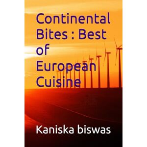 biswas, Kaniska Continental Bites : Best of European Cuisine biswas, Kaniska Continental Bites : Best of European Cuisine