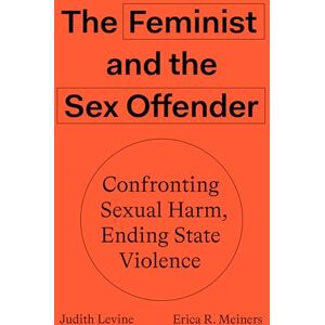 Judith Levine The Feminist and The Sex Offender: Confronting Sexual Harm, Ending State Violence Judith Levine The Feminist and The Sex Offender: Confronting Sexual Harm, Ending State Violence