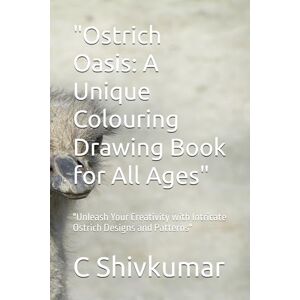 Shivkumar, Mr C Ostrich Oasis: A Unique Colouring Drawing Book for All Ages": "Unleash Your Creativity with Intricate Ostrich Designs and Patterns Shivkumar, Mr C Ostrich Oasis: A Unique Colouring Drawing Book for All Ages": "Unleash Your Creativity with Intricate Ostrich Designs and Patterns