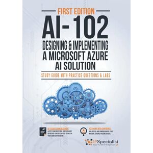 Specialist, IP AI-102: Designing and Implementing a Microsoft Azure AI Solution : Study Guide with Practice Questions and Labs First Edition Specialist, IP AI-102: Designing and Implementing a Microsoft Azure AI Solution : Study Guide with Practice Questions and Labs First Edition