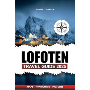 Foster, Daniel O. LOFOTEN TRAVEL GUIDE 2025: Uncover the Beaches, Hiking Trails, Northern Lights, and Coastal Adventures in Norway’s Arctic Paradise Foster, Daniel O. LOFOTEN TRAVEL GUIDE 2025: Uncover the Beaches, Hiking Trails, Northern Lights, and Coastal Adventures in Norway’s Arctic Paradise