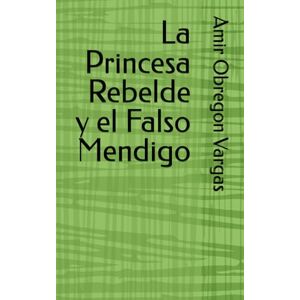 Obregon Vargas, Amir La Princesa Rebelde y el Falso Mendigo Obregon Vargas, Amir La Princesa Rebelde y el Falso Mendigo