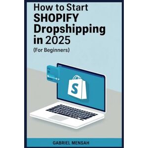 Mensah, Gabriel How To Start Shopify Dropshipping in 2025 (FOR BEGINNERS): Building a Successful Shopify Dropshipping in 7 Days. Mensah, Gabriel How To Start Shopify Dropshipping in 2025 (FOR BEGINNERS): Building a Successful Shopify Dropshipping in 7 Days.