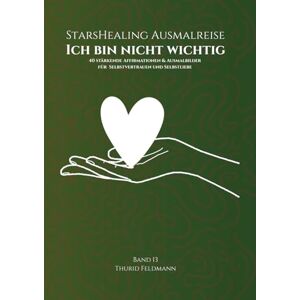 Feldmann, Thurid StarsHealing Ausmalreise Ich bin nicht wichtig: 40 Affirmationen & Ausmalbilder zur Transformation negativer Glaubenssätze (StarsHealing Ausmalbuch) Feldmann, Thurid StarsHealing Ausmalreise Ich bin nicht wichtig: 40 Affirmationen & Ausmalbilder zur Transformation negativer Glaubenssätze (StarsHealing Ausmalbuch)