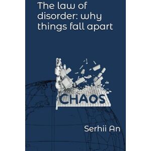 An, Serhii The law of disorder: why things fall apart An, Serhii The law of disorder: why things fall apart