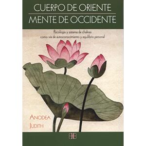 Judith, Anodea Cuerpo de Oriente, mente de Occidente : psicología y sistema de chakras como vía de autoconocimiento y equilibrio personal Judith, Anodea Cuerpo de Oriente, mente de Occidente : psicología y sistema de chakras como vía de autoconocimiento y equilibrio personal