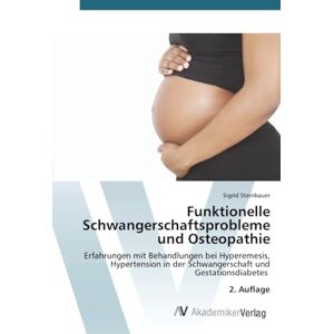 Steinbauer, Sigrid Funktionelle Schwangerschaftsprobleme und Osteopathie: Erfahrungen mit Behandlungen bei Hyperemesis, Hypertension in der Schwangerschaft und Gestationsdiabetes 2. Auflage Steinbauer, Sigrid Funktionelle Schwangerschaftsprobleme und Osteopathie: Erfahrungen mit Behandlungen bei Hyperemesis, Hypertension in der Schwangerschaft und Gestationsdiabetes 2. Auflage
