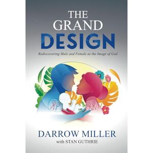 Miller, Darrow L. The Grand Design: Rediscovering Male and Female as the Image of God Miller, Darrow L. The Grand Design: Rediscovering Male and Female as the Image of God
