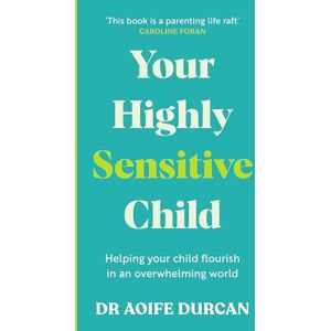 Durcan, Aoife Your Highly Sensitive Child: Helping your child flourish in an overwhelming world Durcan, Aoife Your Highly Sensitive Child: Helping your child flourish in an overwhelming world