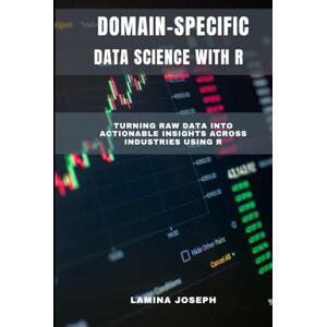 JOSEPH, LAMINA DOMAIN-SPECIFIC DATA SCIENCE WITH R: Turning Raw Data into Actionable Insights Across Industries Using R JOSEPH, LAMINA DOMAIN-SPECIFIC DATA SCIENCE WITH R: Turning Raw Data into Actionable Insights Across Industries Using R