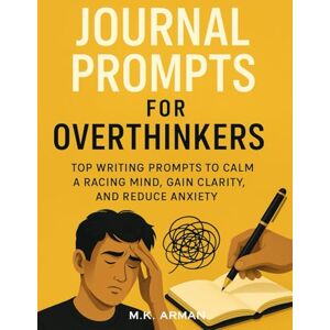 Arman, M.K. Journal Prompts For Overthinkers: Top Writing Prompts to Calm a Racing Mind, Gain Clarity, and Reduce Anxiety (Journal Writing Series) Arman, M.K. Journal Prompts For Overthinkers: Top Writing Prompts to Calm a Racing Mind, Gain Clarity, and Reduce Anxiety (Journal Writing Series)