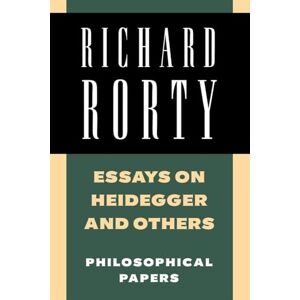 Rorty, Richard Essays on Heidegger and Others: Philosophical Papers: Volume 2 (Richard Rorty: Philosophical Papers Set 4 Paperbacks) Rorty, Richard Essays on Heidegger and Others: Philosophical Papers: Volume 2 (Richard Rorty: Philosophical Papers Set 4 Paperbacks)