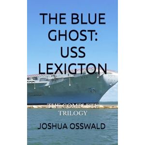 OSSWALD, JOSHUA THE BLUE GHOST: USS LEXIGTON: THE COMPLETE TRILOGY OSSWALD, JOSHUA THE BLUE GHOST: USS LEXIGTON: THE COMPLETE TRILOGY