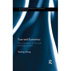 Zhang, Yanlong Trust and Economics: The Co-evolution of Trust and Exchange Systems (Routledge Advances in Heterodox Economics) Zhang, Yanlong Trust and Economics: The Co-evolution of Trust and Exchange Systems (Routledge Advances in Heterodox Economics)