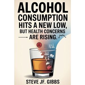Gibbs, Steve Jf. Alcohol Consumption Hits A New Low — But Health Concerns Are Rising Gibbs, Steve Jf. Alcohol Consumption Hits A New Low — But Health Concerns Are Rising