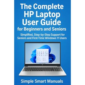 Manuals, Simple Start The Complete HP 15.6 Laptop User Guide for Beginners and Seniors: Simplified, Step-by-Step Support for Seniors and First-Time Windows 11 Users Manuals, Simple Start The Complete HP 15.6 Laptop User Guide for Beginners and Seniors: Simplified, Step-by-Step Support for Seniors and First-Time Windows 11 Users