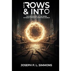 Simmons, Joseph P.L. Out Of Rows And Into Circles: The Weakening Of The Word In Today’s Seeker-Sensitive Church Simmons, Joseph P.L. Out Of Rows And Into Circles: The Weakening Of The Word In Today’s Seeker-Sensitive Church