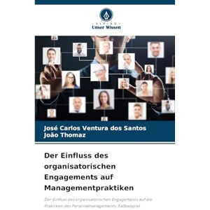 Santos, José Carlos Ventura Dos Der Einfluss des organisatorischen Engagements auf Managementpraktiken: Der Einfluss des organisatorischen Engagements auf die Praktiken des Personalmanagements: Fallbeispiel Santos, José Carlos Ventura Dos Der Einfluss des organisatorischen Engagements auf Managementpraktiken: Der Einfluss des organisatorischen Engagements auf die Praktiken des Personalmanagements: Fallbeispiel